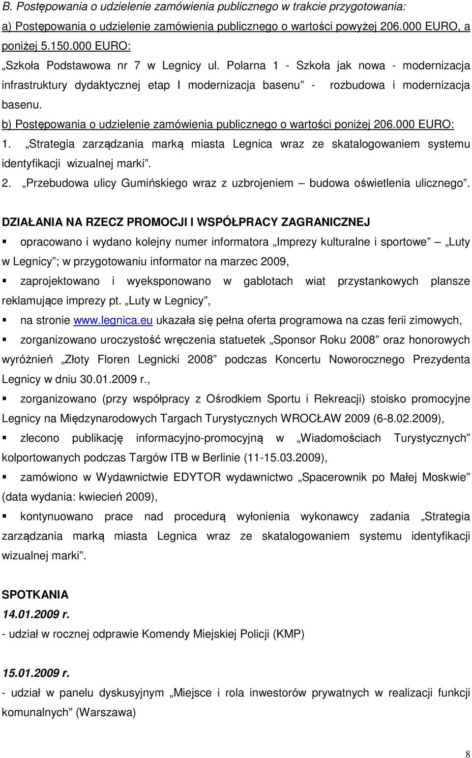 b) Postępowania o udzielenie zamówienia publicznego o wartości poniżej 206.000 EURO: 1. Strategia zarządzania marką miasta Legnica wraz ze skatalogowaniem systemu identyfikacji wizualnej marki. 2. Przebudowa ulicy Gumińskiego wraz z uzbrojeniem budowa oświetlenia ulicznego.