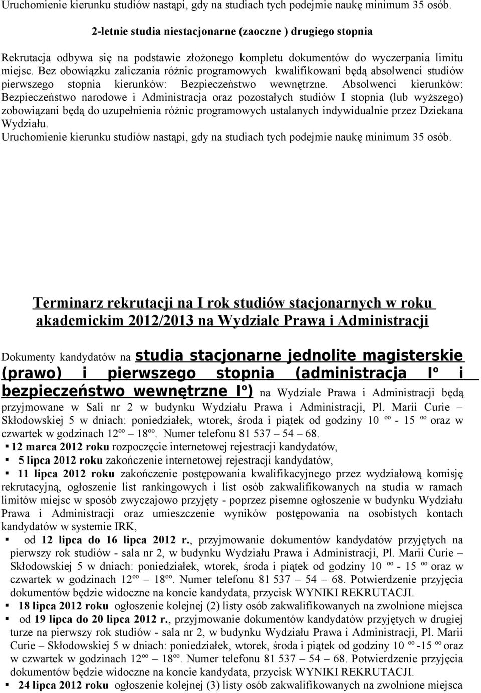 Absolwenci kierunków: Bezpieczeństwo narodowe i Administracja oraz pozostałych studiów I stopnia (lub wyższego) zobowiązani będą do uzupełnienia różnic programowych ustalanych indywidualnie przez