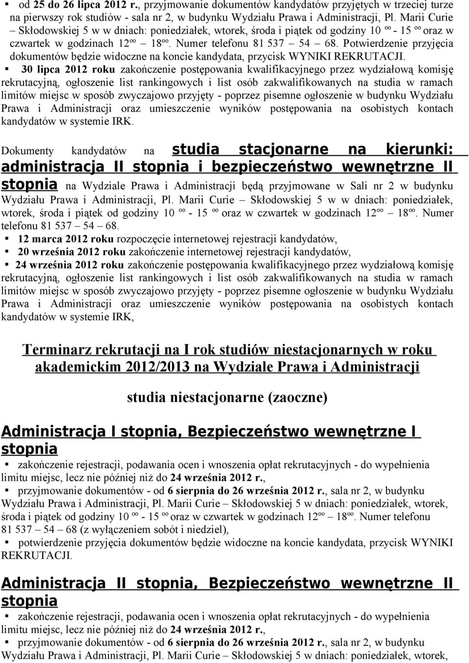 Potwierdzenie przyjęcia dokumentów będzie widoczne na koncie kandydata, przycisk WYNIKI 30 lipca 2012 roku zakończenie postępowania kwalifikacyjnego przez wydziałową komisję rekrutacyjną, ogłoszenie