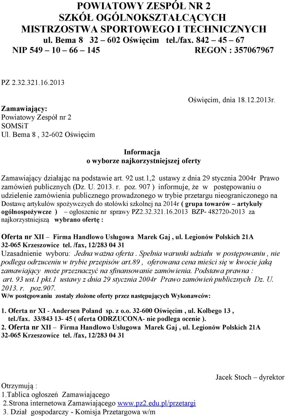 907 ) informuje, że w postępowaniu o udzielenie zamówienia publicznego prowadzonego w trybie przetargu nieograniczonego na Dostawę artykułów spożywczych do stołówki szkolnej na 2014r ( grupa towarów