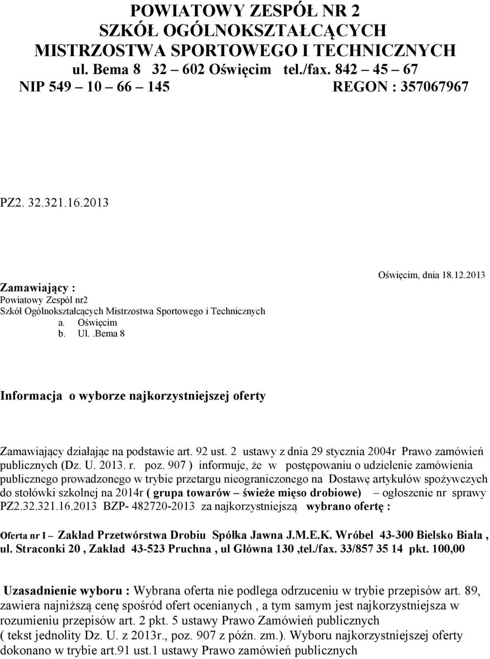 907 ) informuje, że w postępowaniu o udzielenie zamówienia publicznego prowadzonego w trybie przetargu nieograniczonego na Dostawę artykułów spożywczych do stołówki szkolnej na 2014r ( grupa towarów