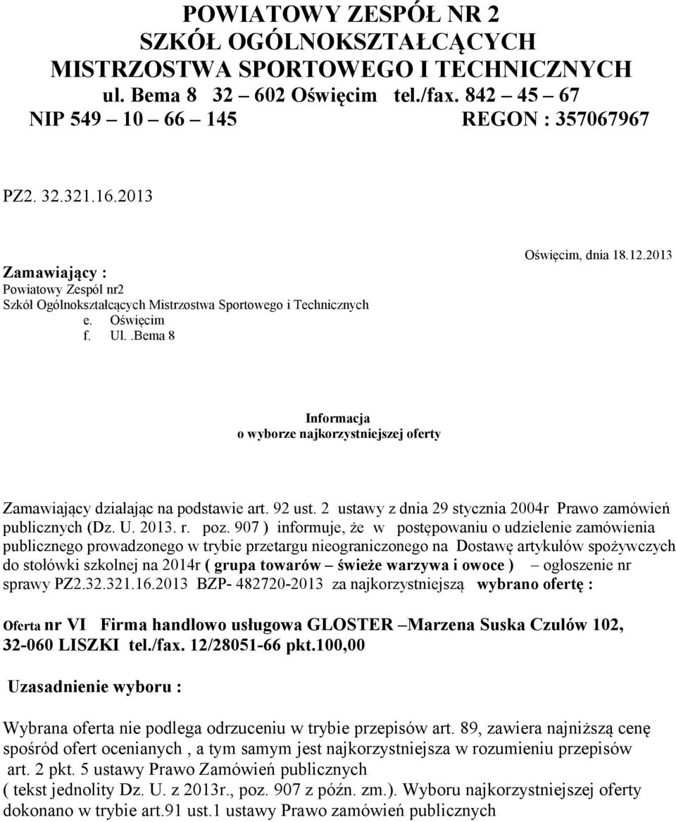 907 ) informuje, że w postępowaniu o udzielenie zamówienia publicznego prowadzonego w trybie przetargu nieograniczonego na Dostawę artykułów spożywczych do stołówki szkolnej na 2014r ( grupa towarów