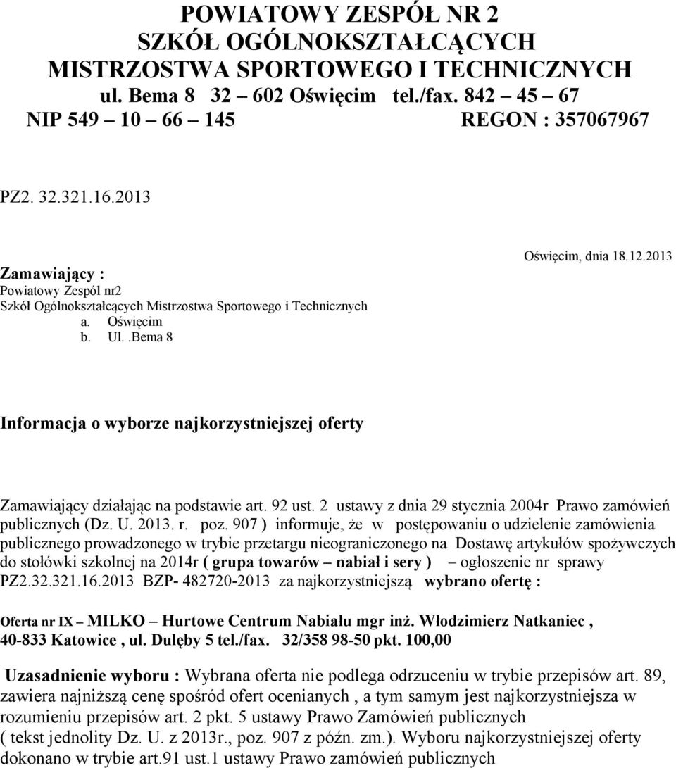 907 ) informuje, że w postępowaniu o udzielenie zamówienia publicznego prowadzonego w trybie przetargu nieograniczonego na Dostawę artykułów spożywczych do stołówki szkolnej na 2014r ( grupa towarów