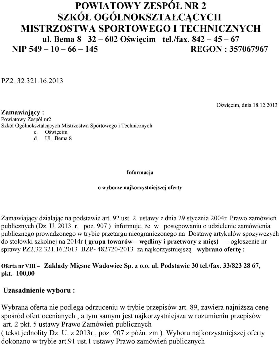 907 ) informuje, że w postępowaniu o udzielenie zamówienia publicznego prowadzonego w trybie przetargu nieograniczonego na Dostawę artykułów spożywczych do stołówki szkolnej na 2014r ( grupa towarów