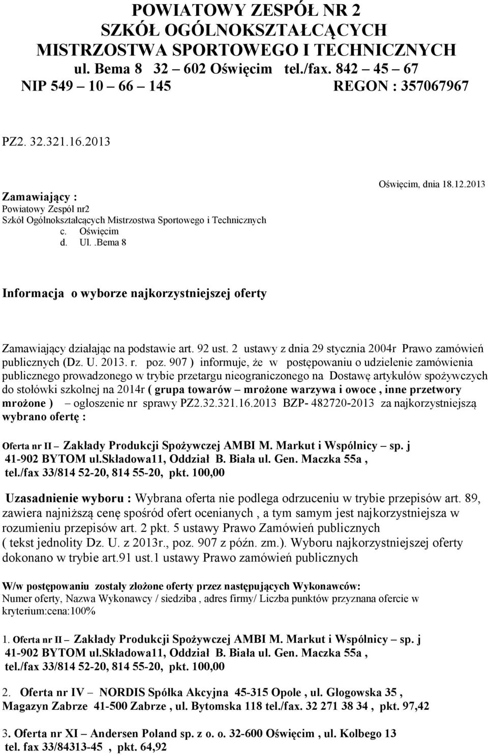 907 ) informuje, że w postępowaniu o udzielenie zamówienia publicznego prowadzonego w trybie przetargu nieograniczonego na Dostawę artykułów spożywczych do stołówki szkolnej na 2014r ( grupa towarów