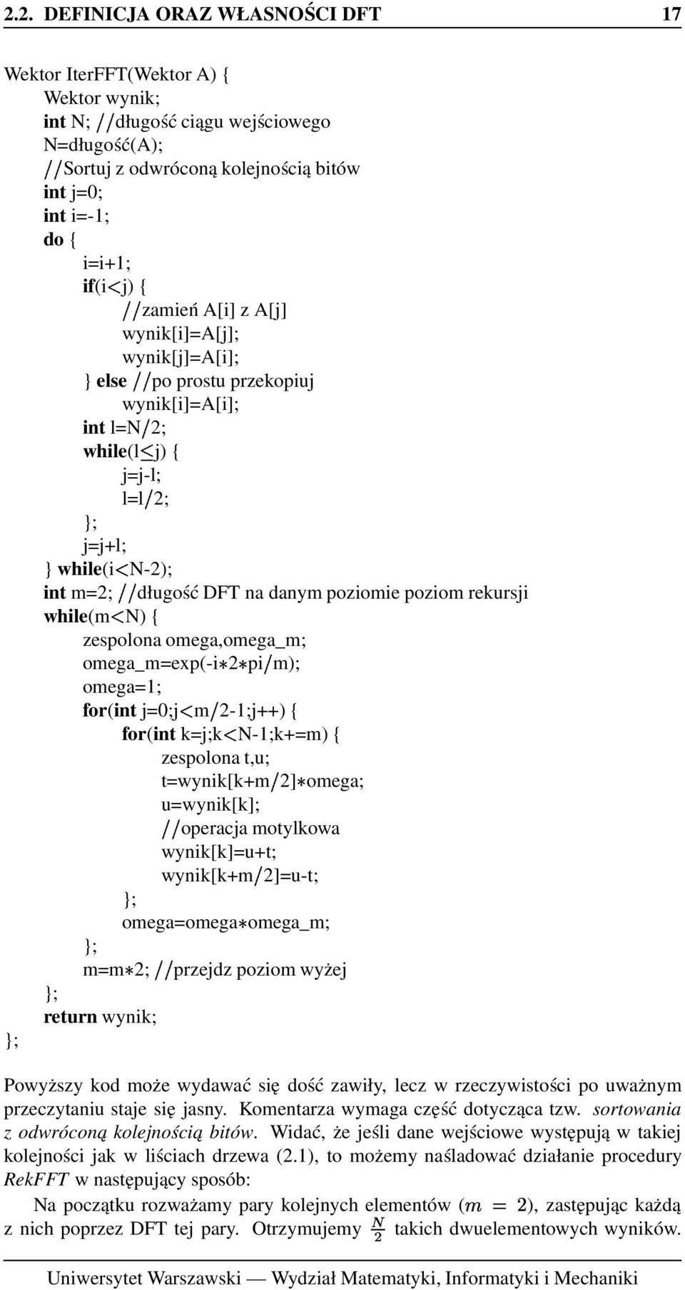 poziomie poziom rekursji while(m N) { zespolona omega,omega_m; omega_m=exp(-i 2 pi m); omega=1; for(int j=0;j m 2-1;j++) { for(int k=j;k N-1;k+=m) { zespolona t,u; t=wynik[k+m 2] omega; u=wynik[k];