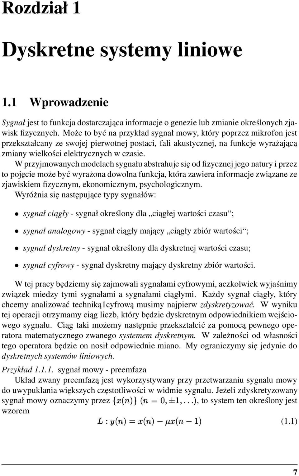 W przyjmowanych modelach sygnału abstrahuje się od fizycznej jego natury i przez to pojęcie może być wyrażona dowolna funkcja, która zawiera informacje związane ze zjawiskiem fizycznym, ekonomicznym,