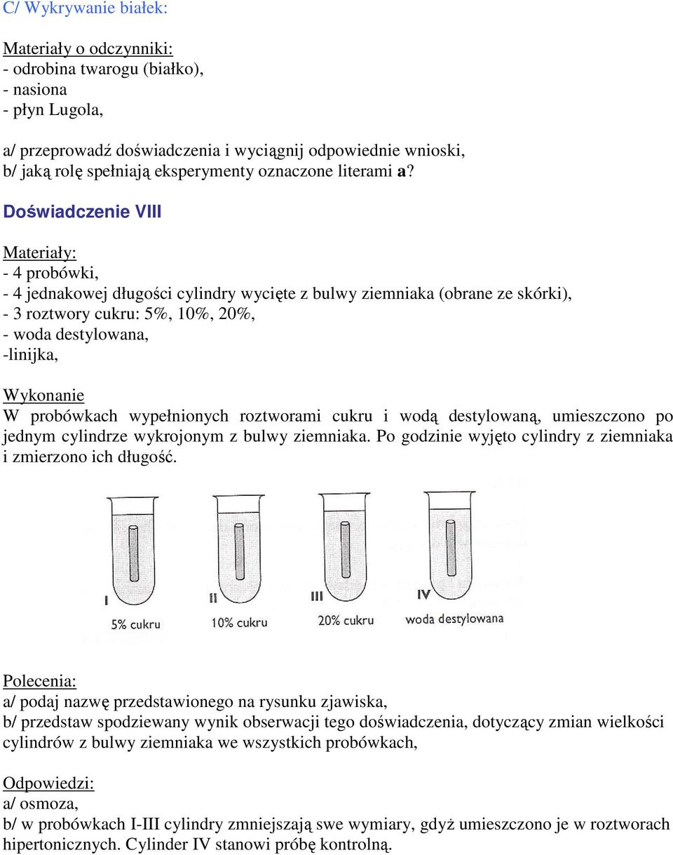 Doświadczenie VIII Materiały: - 4 probówki, - 4 jednakowej długości cylindry wycięte z bulwy ziemniaka (obrane ze skórki), - 3 roztwory cukru: 5%, 10%, 20%, - woda destylowana, -linijka, Wykonanie W