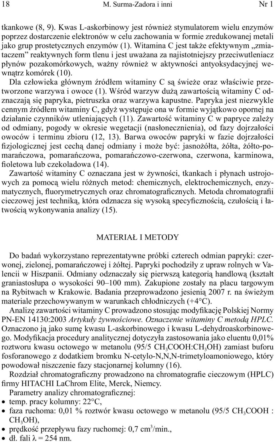 Witamina C jest także efektywnym zmiataczem reaktywnych form tlenu i jest uważana za najistotniejszy przeciwutleniacz płynów pozakomórkowych, ważny również w aktywności antyoksydacyjnej wewnątrz