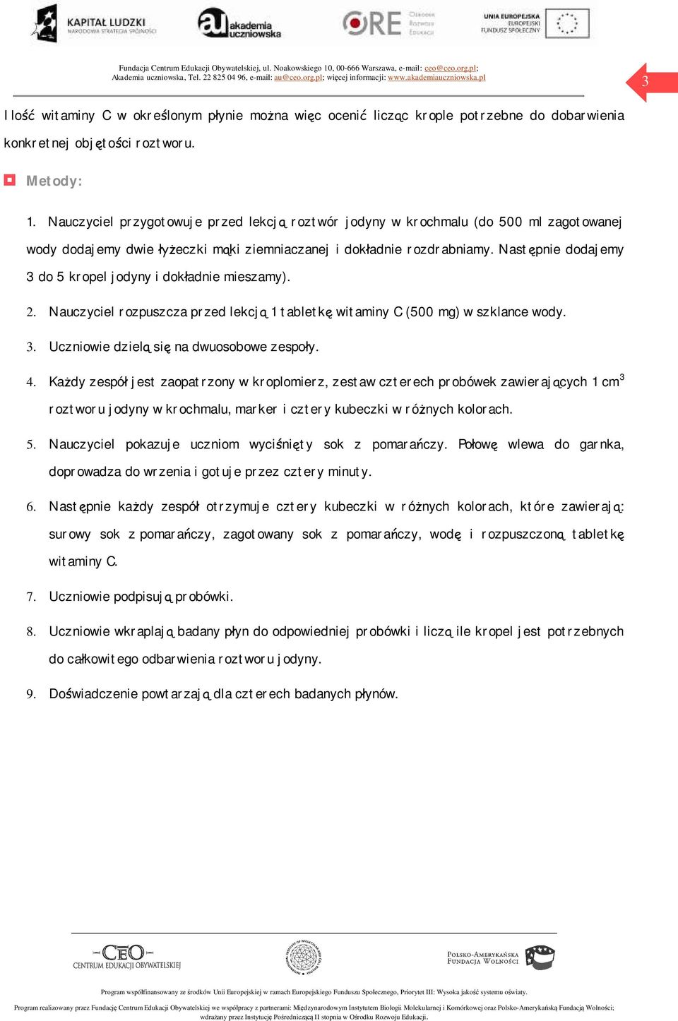 Następnie dodajemy 3 do 5 kropel jodyny i dokładnie mieszamy). 2. Nauczyciel rozpuszcza przed lekcją 1 tabletkę witaminy C (500 mg) w szklance wody. 3. Uczniowie dzielą się na dwuosobowe zespoły. 4.