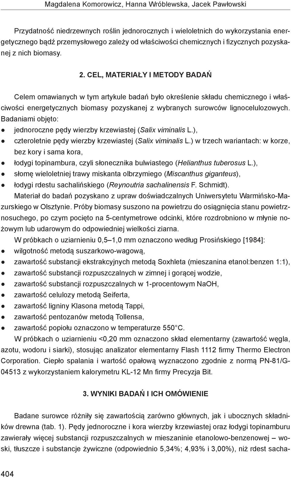 Cel, materiały i metody badań Celem omawianych w tym artykule badań było określenie składu chemicznego i właściwości energetycznych biomasy pozyskanej z wybranych surowców lignocelulozowych.