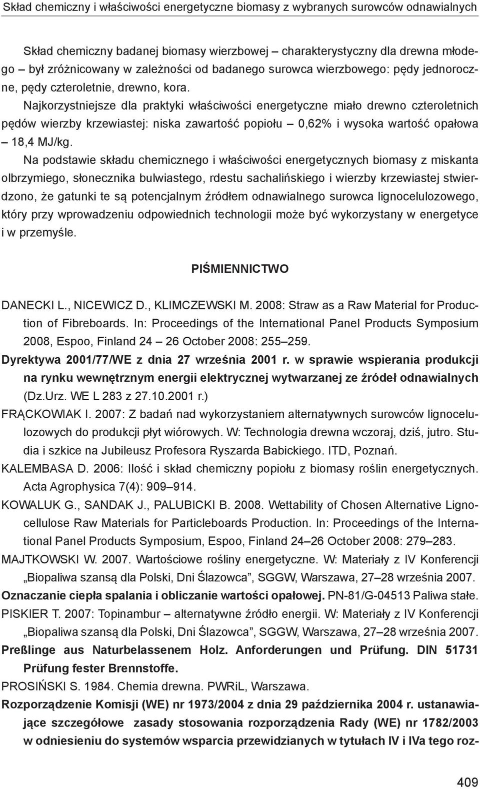 Najkorzystniejsze dla praktyki właściwości energetyczne miało drewno czteroletnich pędów wierzby krzewiastej: niska zawartość popiołu 0,62% i wysoka wartość opałowa 18,4 MJ/kg.