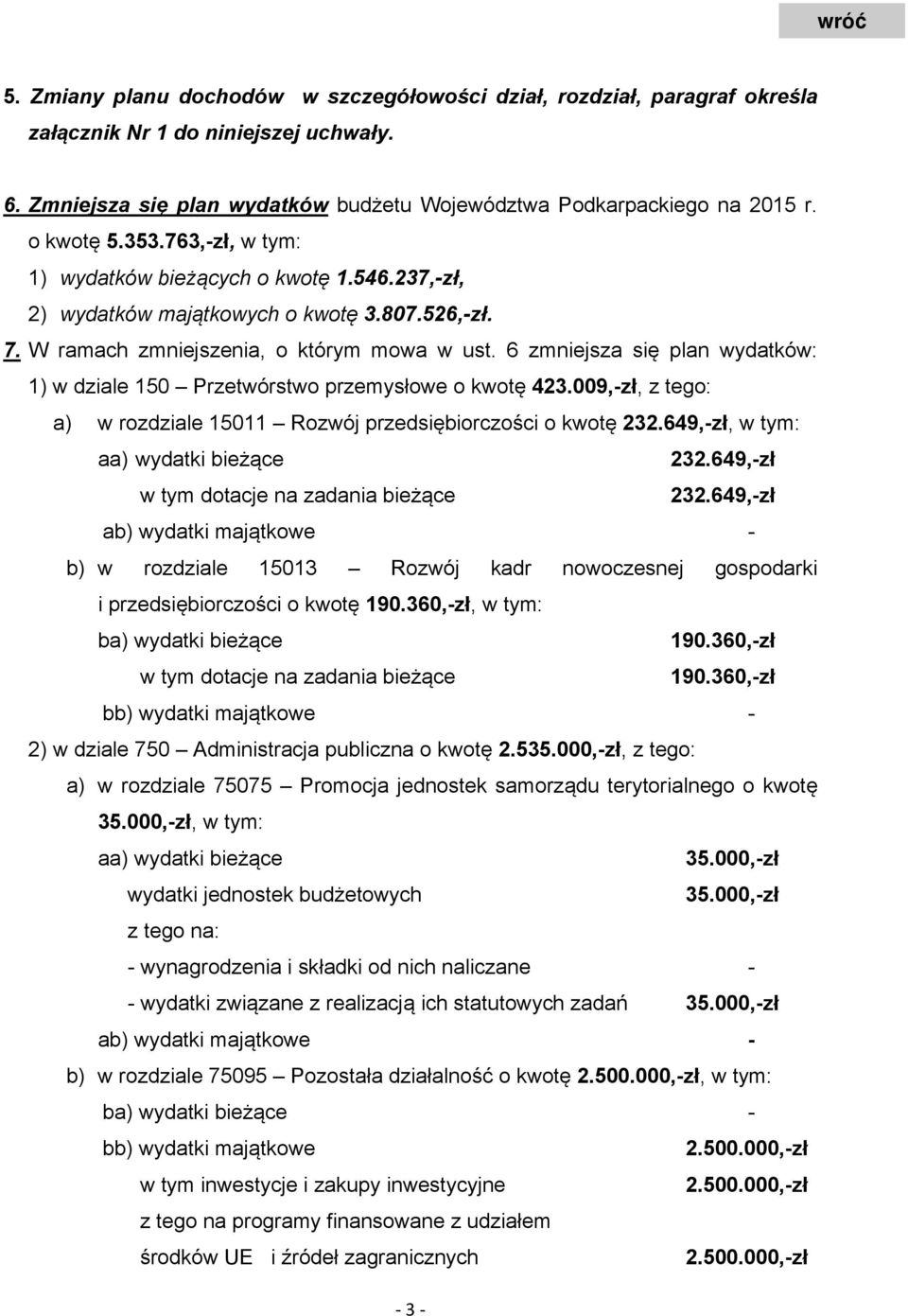 6 zmniejsza się plan wydatków: 1) w dziale 150 Przetwórstwo przemysłowe o kwotę 423.009,-zł, z tego: a) w rozdziale 15011 Rozwój przedsiębiorczości o kwotę 232.649,-zł, w tym: aa) wydatki bieżące 232.