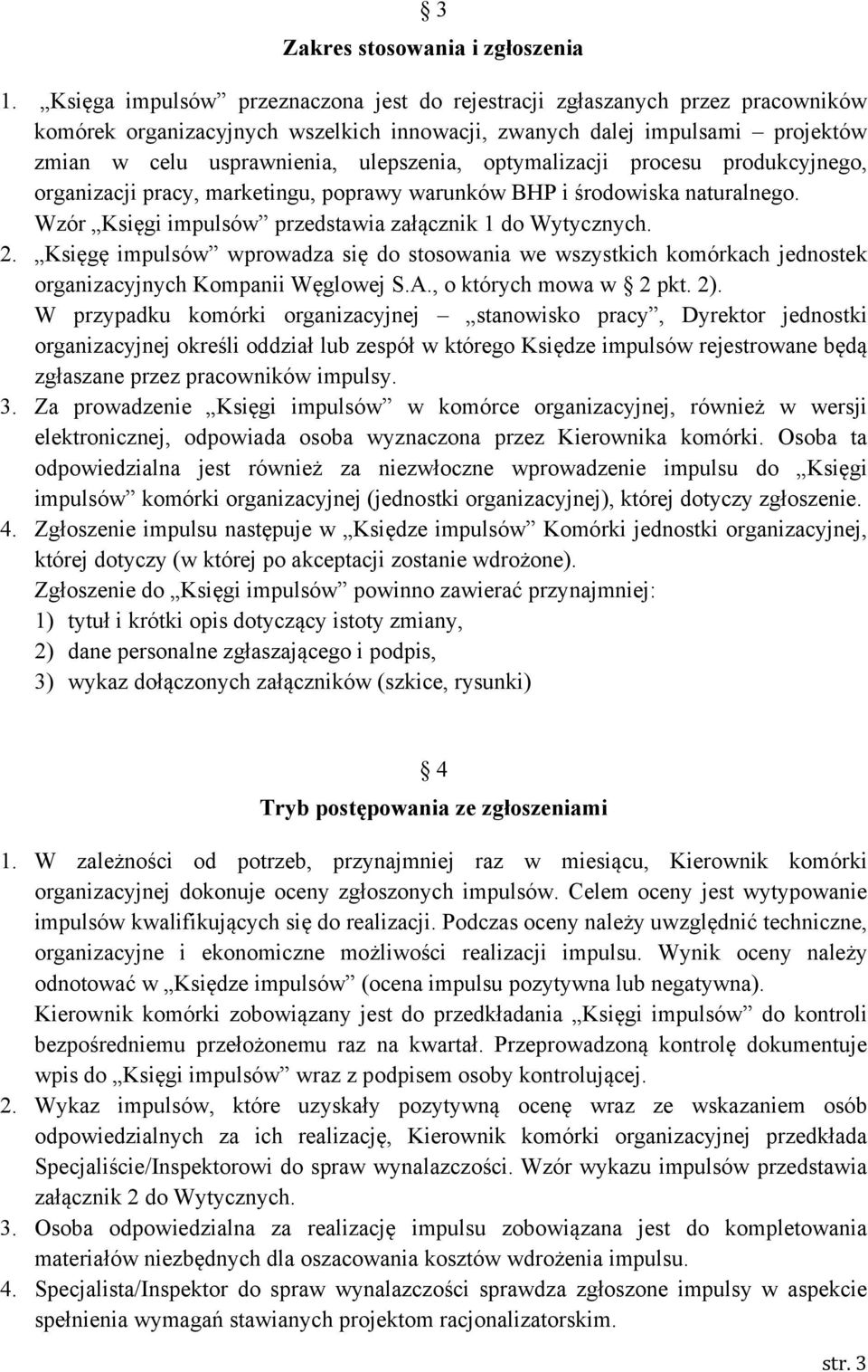 optymalizacji procesu produkcyjnego, organizacji pracy, marketingu, poprawy warunków BHP i środowiska naturalnego. Wzór Księgi impulsów przedstawia załącznik 1 do Wytycznych. 2.