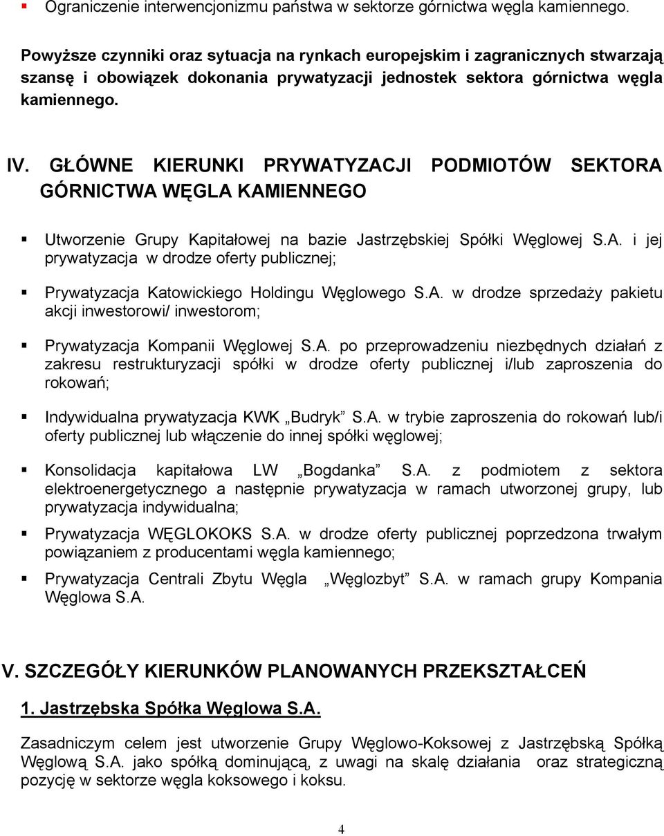 GŁÓWNE KIERUNKI PRYWATYZACJI PODMIOTÓW SEKTORA GÓRNICTWA WĘGLA KAMIENNEGO Utworzenie Grupy Kapitałowej na bazie Jastrzębskiej Spółki Węglowej S.A. i jej prywatyzacja w drodze oferty publicznej; Prywatyzacja Katowickiego Holdingu Węglowego S.