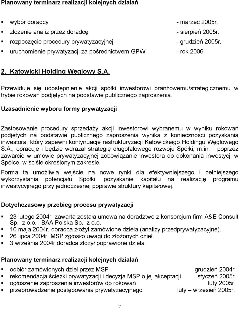 Przewiduje się udostępnienie akcji spółki inwestorowi branżowemu/strategicznemu w trybie rokowań podjętych na podstawie publicznego zaproszenia.