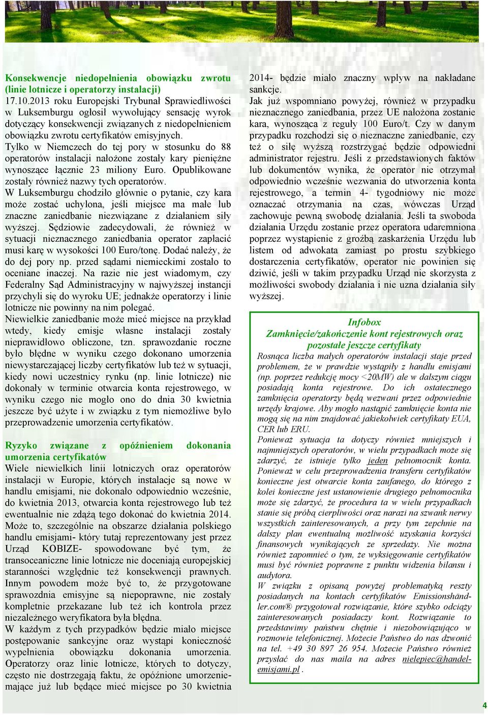 Tylko w Niemczech do tej pory w stosunku do 88 operatorów instalacji nałożone zostały kary pieniężne wynoszące łącznie 23 miliony Euro. Opublikowane zostały również nazwy tych operatorów.