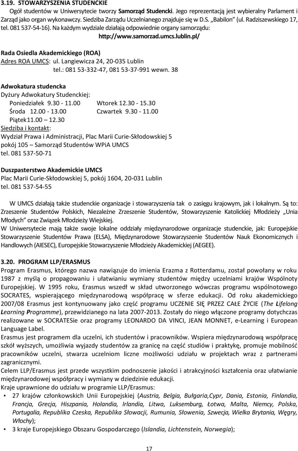 pl/ Rada Osiedla Akademickiego (ROA) Adres ROA UMCS: ul. Langiewicza 24, 20-035 Lublin tel.: 081 53-332-47, 081 53-37-991 wewn. 38 Adwokatura studencka Dyżury Adwokatury Studenckiej: Poniedziałek 9.