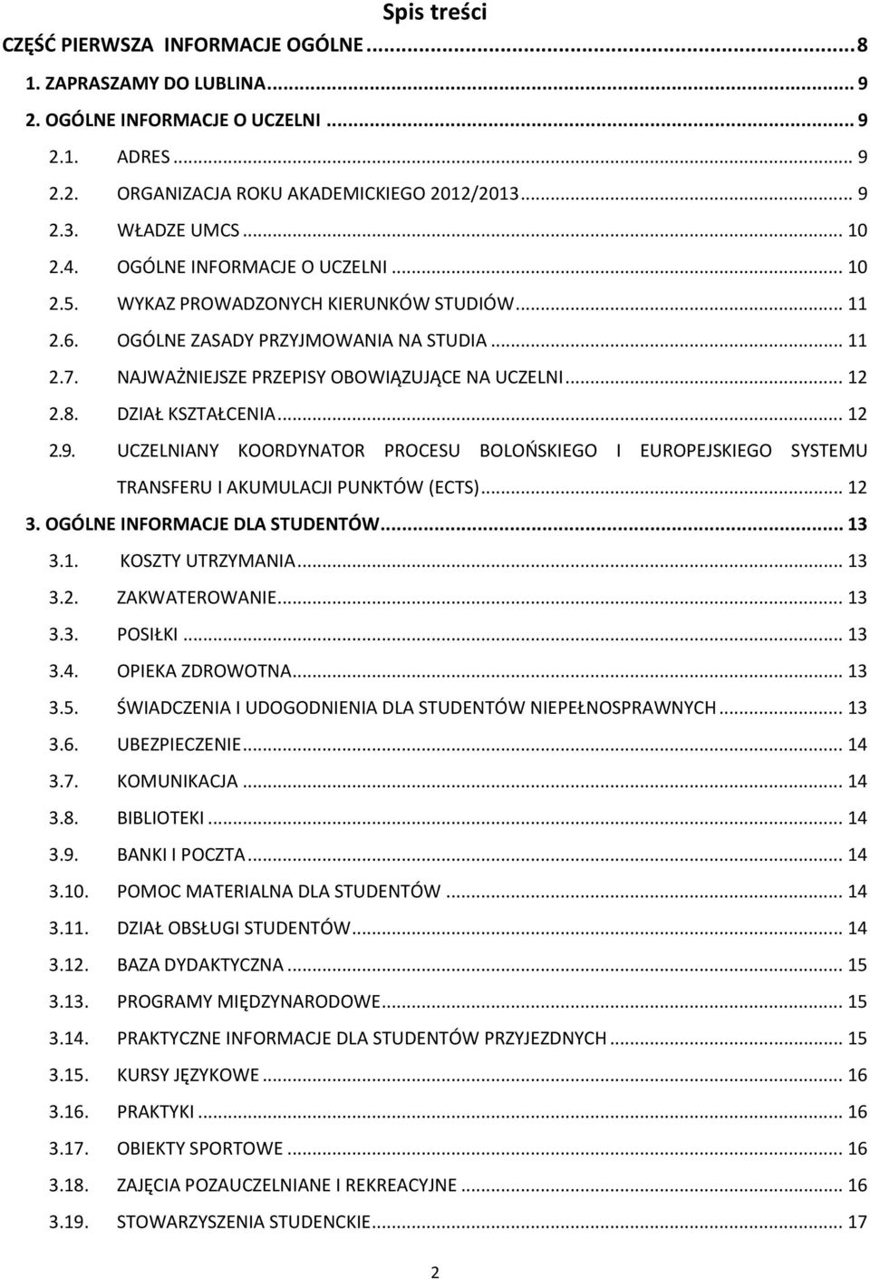 8. DZIAŁ KSZTAŁCENIA... 12 2.9. UCZELNIANY KOORDYNATOR PROCESU BOLOŃSKIEGO I EUROPEJSKIEGO SYSTEMU TRANSFERU I AKUMULACJI PUNKTÓW (ECTS)... 12 3. OGÓLNE INFORMACJE DLA STUDENTÓW... 13 3.1. KOSZTY UTRZYMANIA.