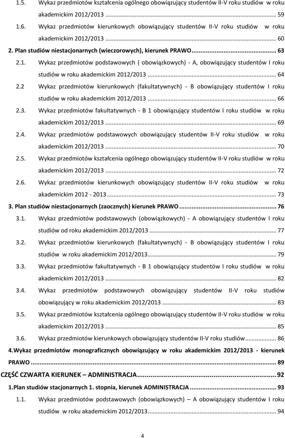 /2013... 60 2. Plan studiów niestacjonarnych (wieczorowych), kierunek PRAWO... 63 2.1. Wykaz przedmiotów podstawowych ( obowiązkowych) - A, obowiązujący studentów I roku studiów w roku akademickim 2012/2013.