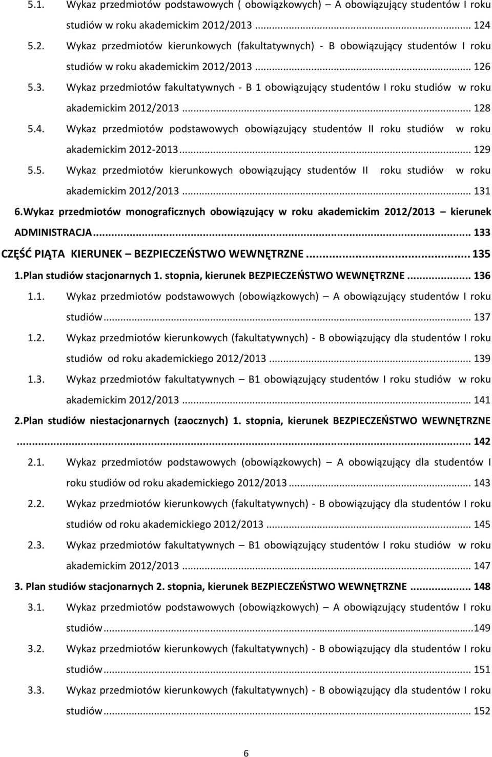 .. 128 5.4. Wykaz przedmiotów podstawowych obowiązujący studentów II roku studiów w roku akademickim 2012-2013... 129 5.5. Wykaz przedmiotów kierunkowych obowiązujący studentów II roku studiów w roku akademickim 2012/2013.