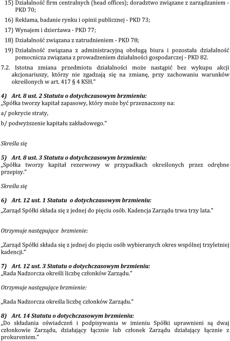 7.2. Istotna zmiana przedmiotu działalności może nastąpić bez wykupu akcji akcjonariuszy, którzy nie zgadzają się na zmianę, przy zachowaniu warunków określonych w art. 417 4 KSH. 4) Art. 8 ust.