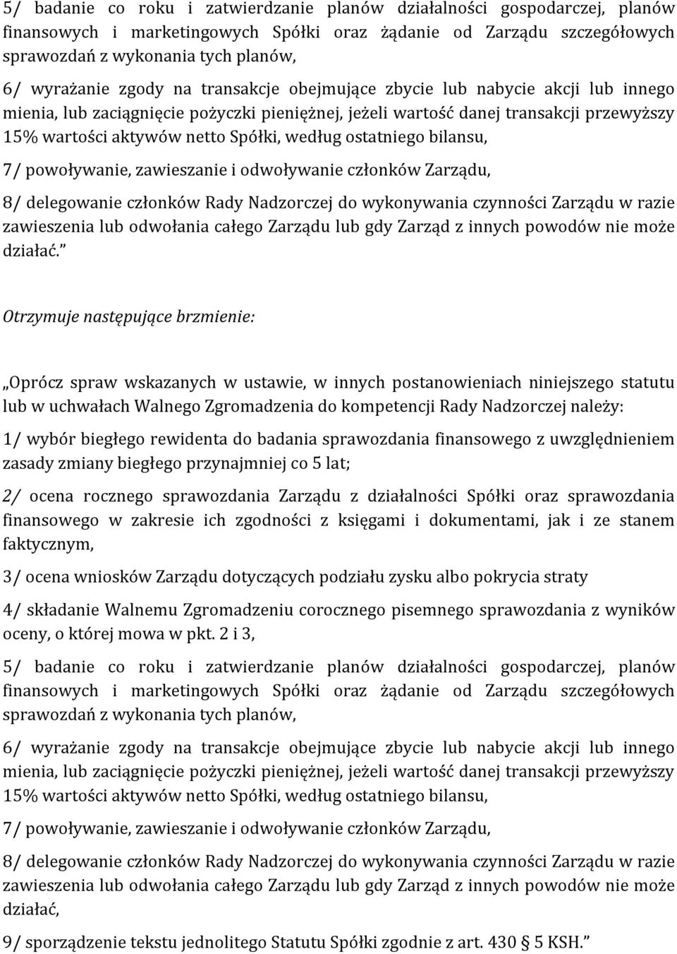 ostatniego bilansu, 7/ powoływanie, zawieszanie i odwoływanie członków Zarządu, 8/ delegowanie członków Rady Nadzorczej do wykonywania czynności Zarządu w razie zawieszenia lub odwołania całego