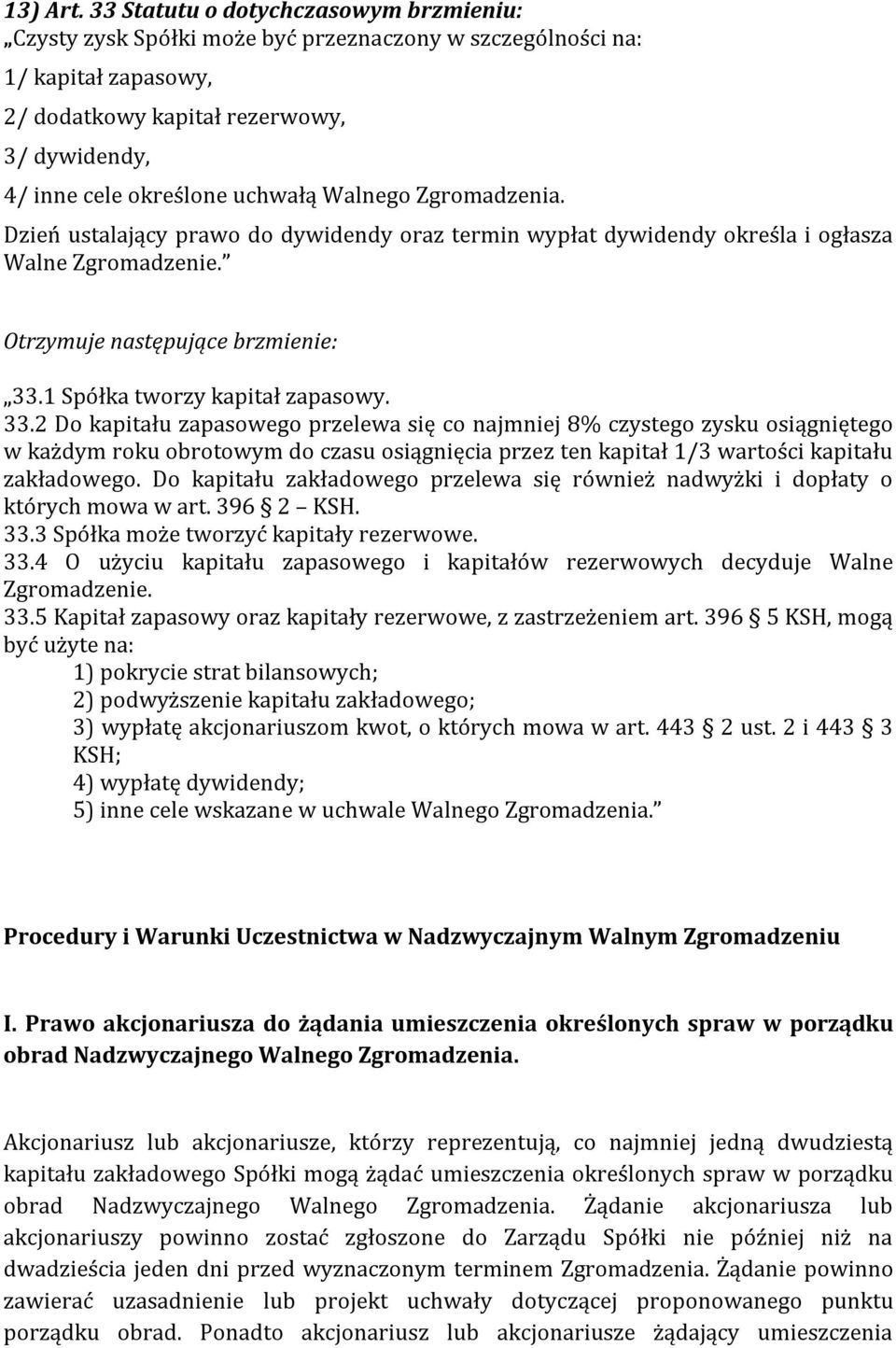 Walnego Zgromadzenia. Dzień ustalający prawo do dywidendy oraz termin wypłat dywidendy określa i ogłasza Walne Zgromadzenie. 33.