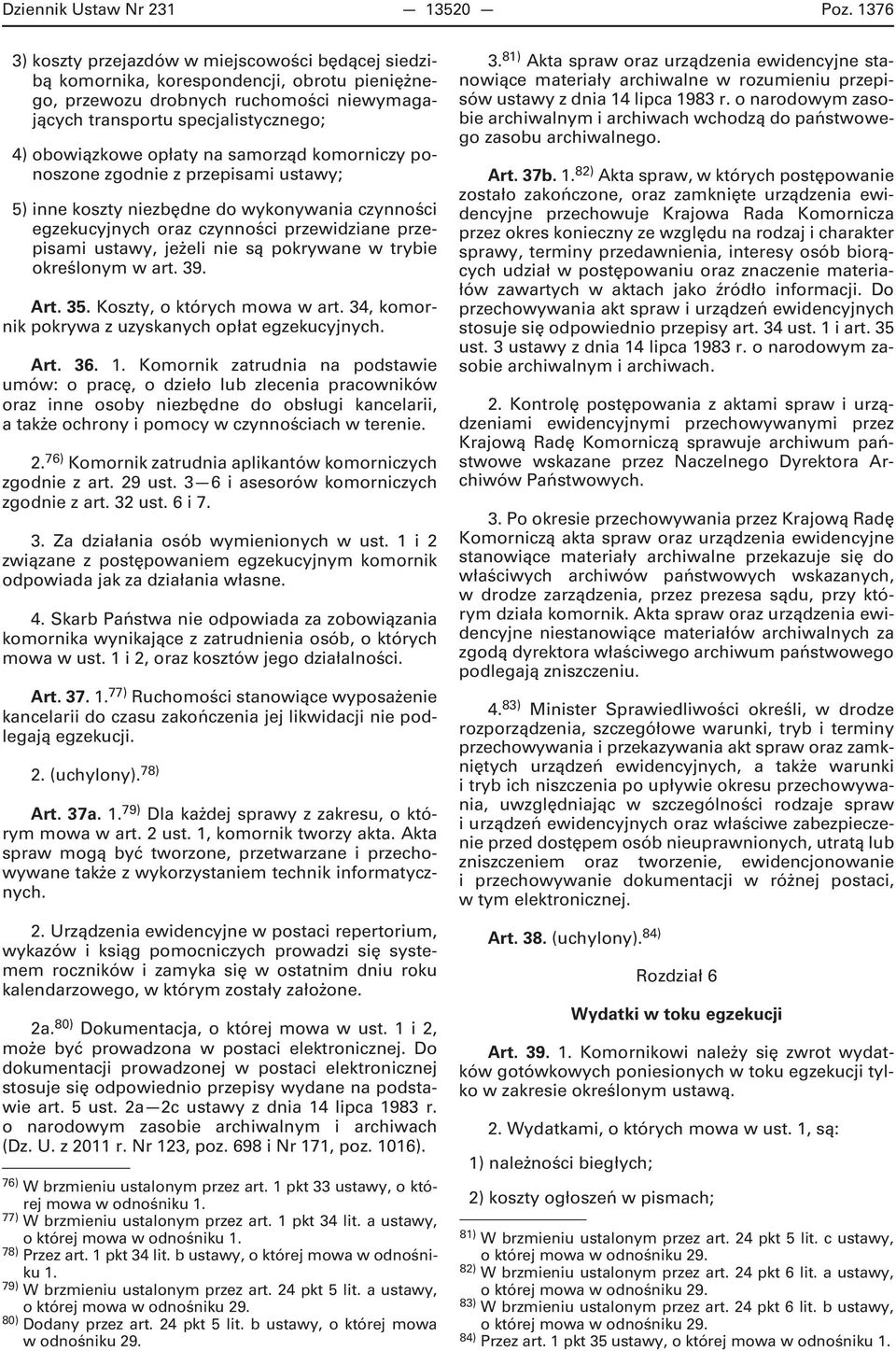 opłaty na samorząd komorniczy ponoszone zgodnie z przepisami ustawy; 5) inne koszty niezbędne do wykonywania czynności egzekucyjnych oraz czynności przewidziane przepisami ustawy, jeżeli nie są