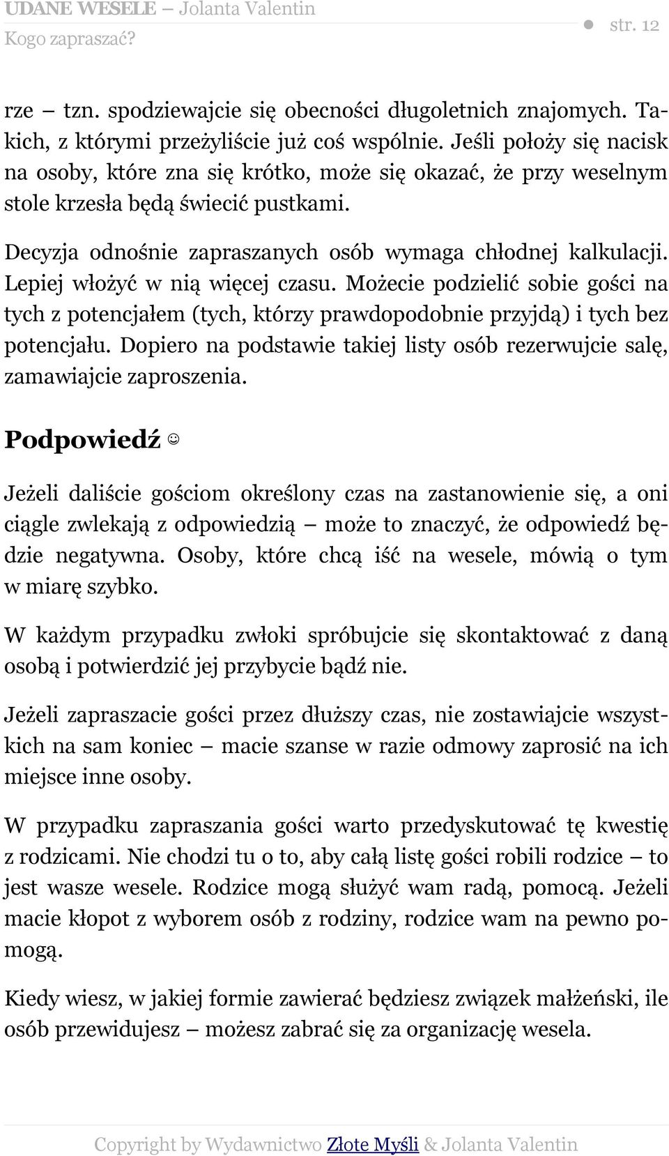 Lepiej włożyć w nią więcej czasu. Możecie podzielić sobie gości na tych z potencjałem (tych, którzy prawdopodobnie przyjdą) i tych bez potencjału.