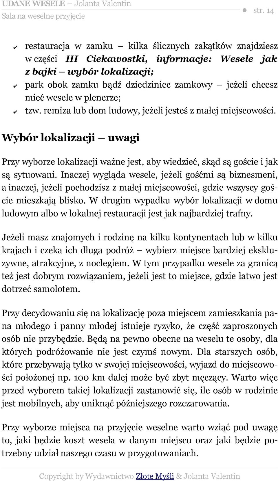 wesele w plenerze; tzw. remiza lub dom ludowy, jeżeli jesteś z małej miejscowości. Wybór lokalizacji uwagi Przy wyborze lokalizacji ważne jest, aby wiedzieć, skąd są goście i jak są sytuowani.