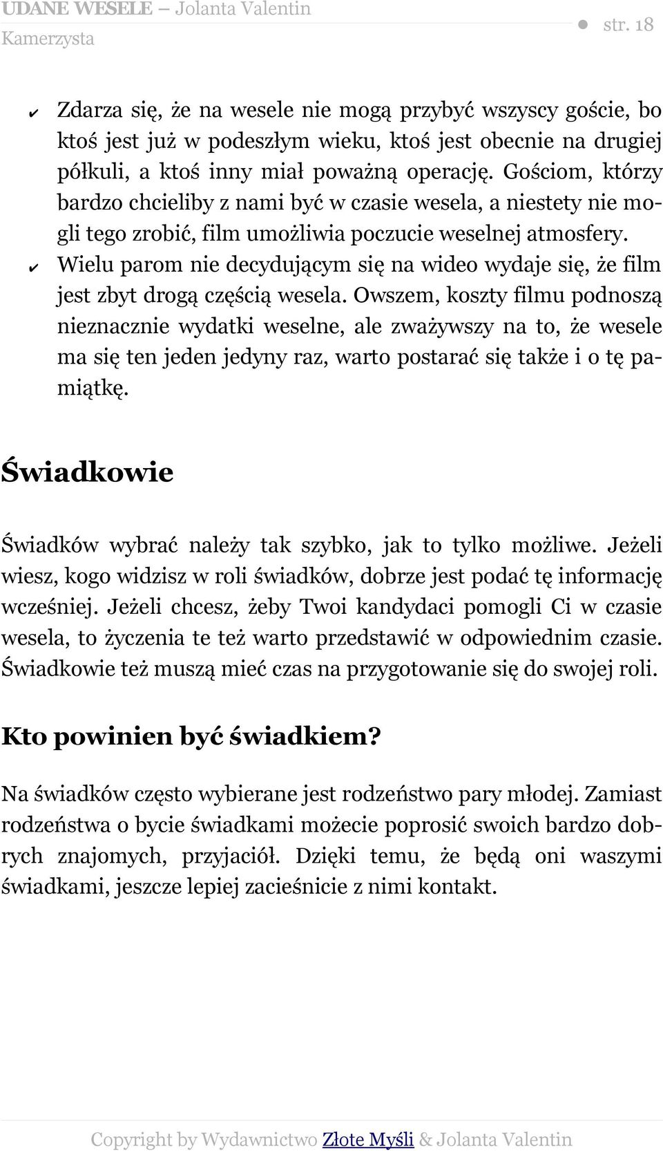 Gościom, którzy bardzo chcieliby z nami być w czasie wesela, a niestety nie mogli tego zrobić, film umożliwia poczucie weselnej atmosfery.