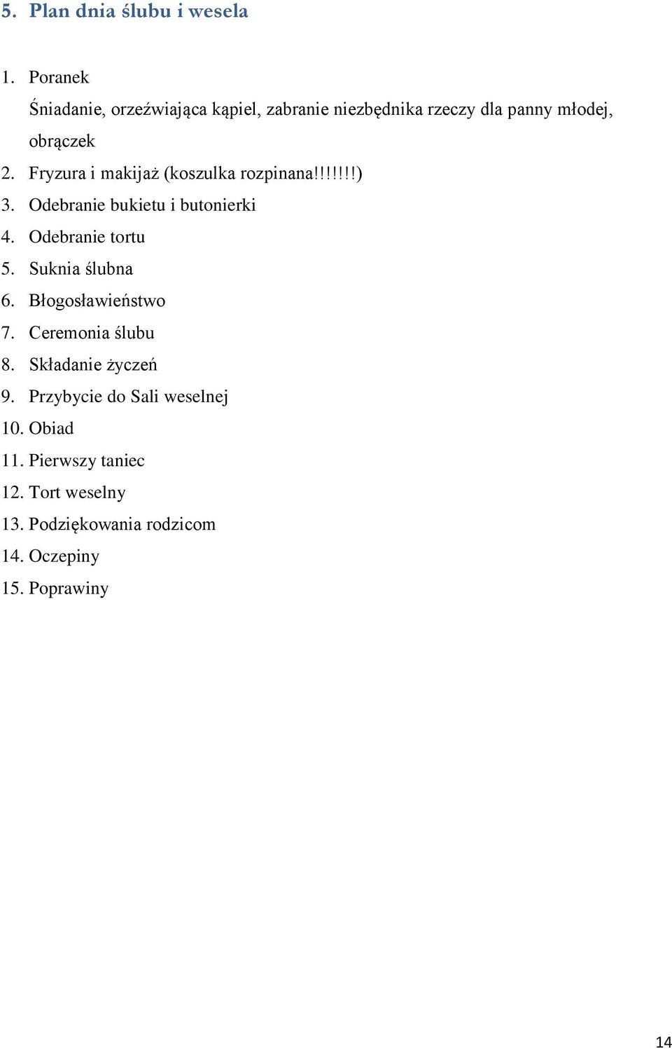 Fryzura i makijaż (koszulka rozpinana!!!!!!!) 3. Odebranie bukietu i butonierki 4. Odebranie tortu 5.