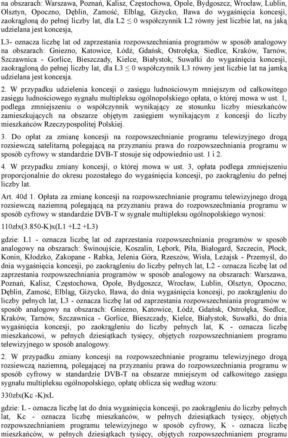 Katowice, Łódź, Gdańsk, Ostrołęka, Siedlce, Kraków, Tarnów, Szczawnica - Gorlice, Bieszczady, Kielce, Białystok, Suwałki do wygaśnięcia koncesji, zaokrągloną do pełnej liczby lat, dla L3 0