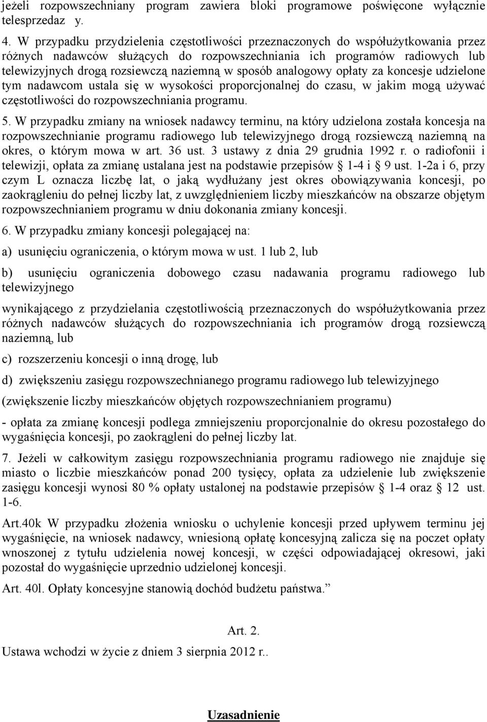 sposób analogowy opłaty za koncesje udzielone tym nadawcom ustala się w wysokości proporcjonalnej do czasu, w jakim mogą używać częstotliwości do rozpowszechniania programu. 5.