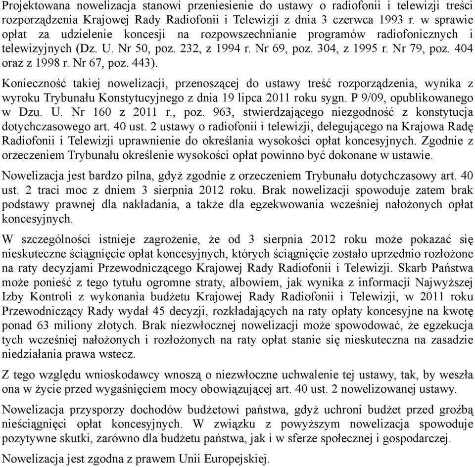 Nr 67, poz. 443). Konieczność takiej nowelizacji, przenoszącej do ustawy treść rozporządzenia, wynika z wyroku Trybunału Konstytucyjnego z dnia 19 lipca 2011 roku sygn. P 9/09, opublikowanego w Dzu.