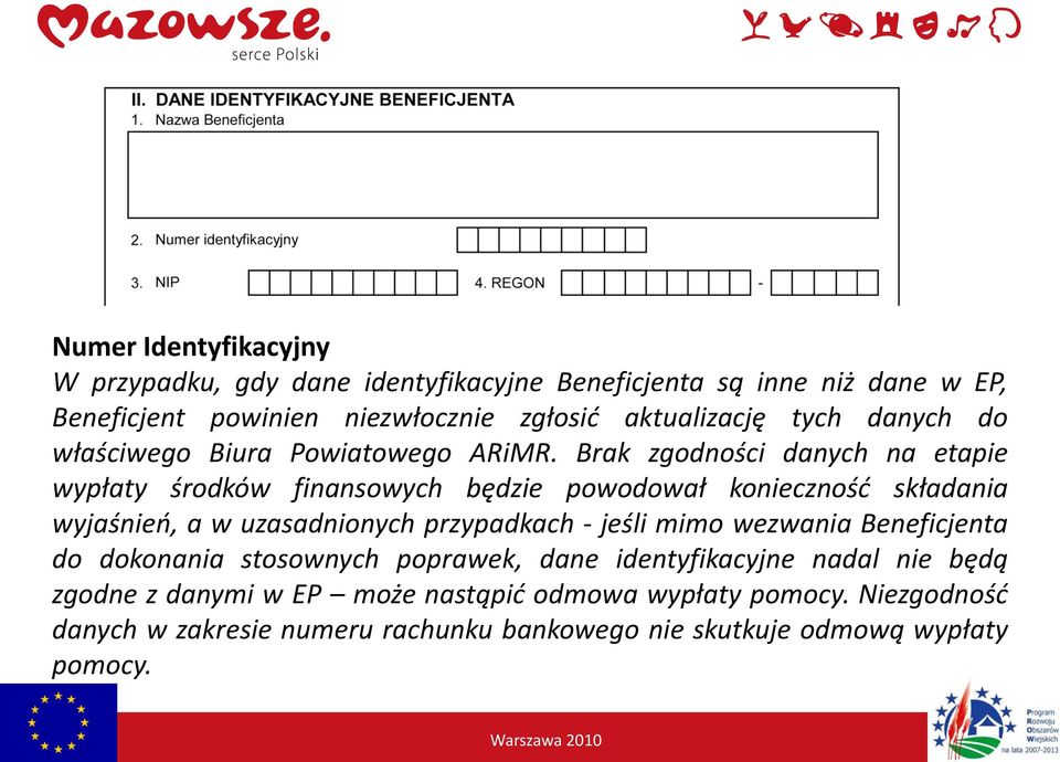 Brak zgodności danych na etapie wypłaty środków finansowych będzie powodował koniecznośd składania wyjaśnieo, a w uzasadnionych przypadkach - jeśli