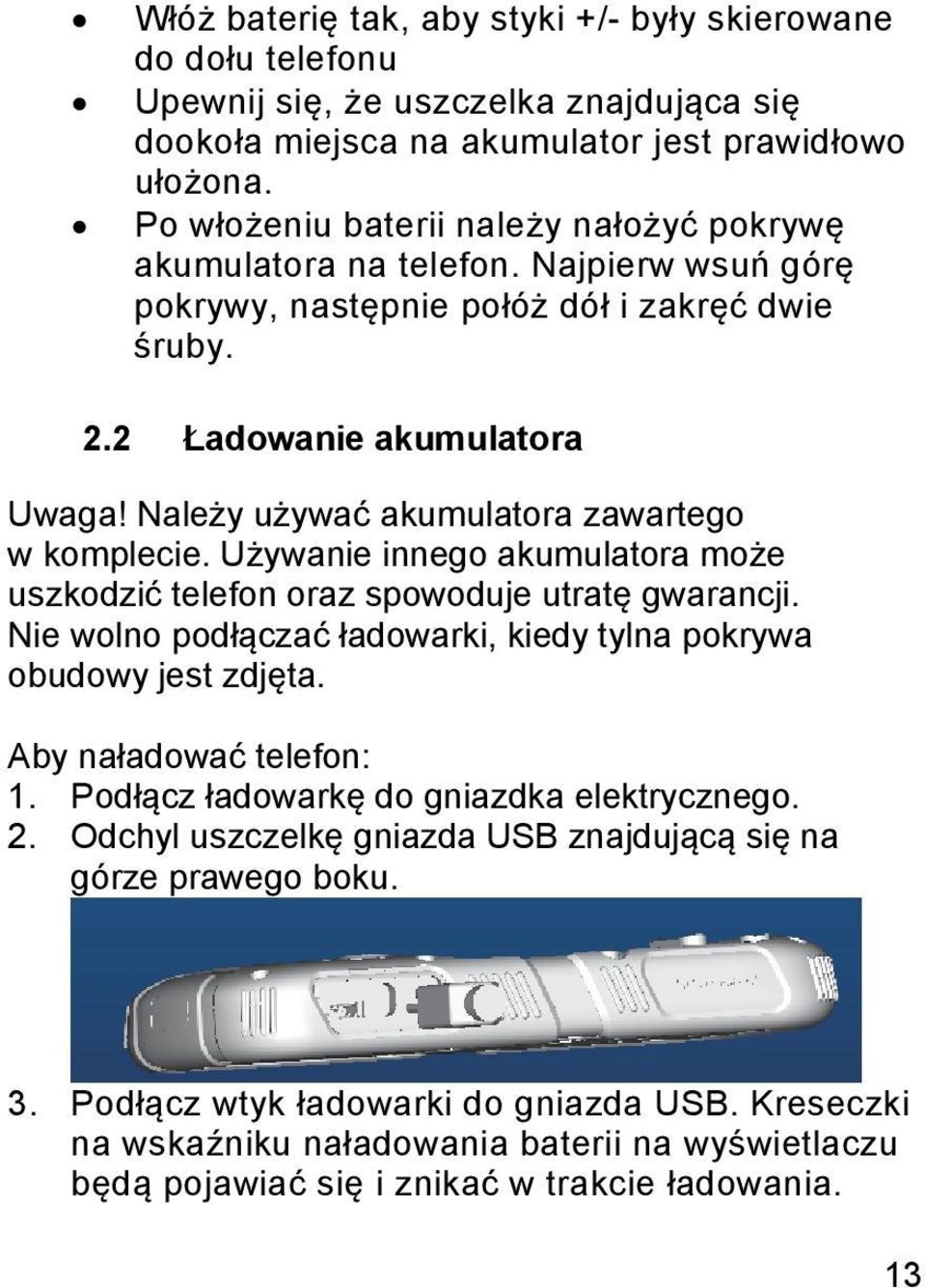 Należy używać akumulatora zawartego w komplecie. Używanie innego akumulatora może uszkodzić telefon oraz spowoduje utratę gwarancji.