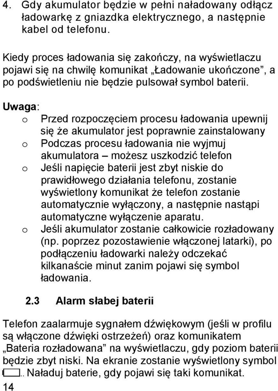 Uwaga: o Przed rozpoczęciem procesu ładowania upewnij się że akumulator jest poprawnie zainstalowany o Podczas procesu ładowania nie wyjmuj akumulatora możesz uszkodzić telefon o Jeśli napięcie