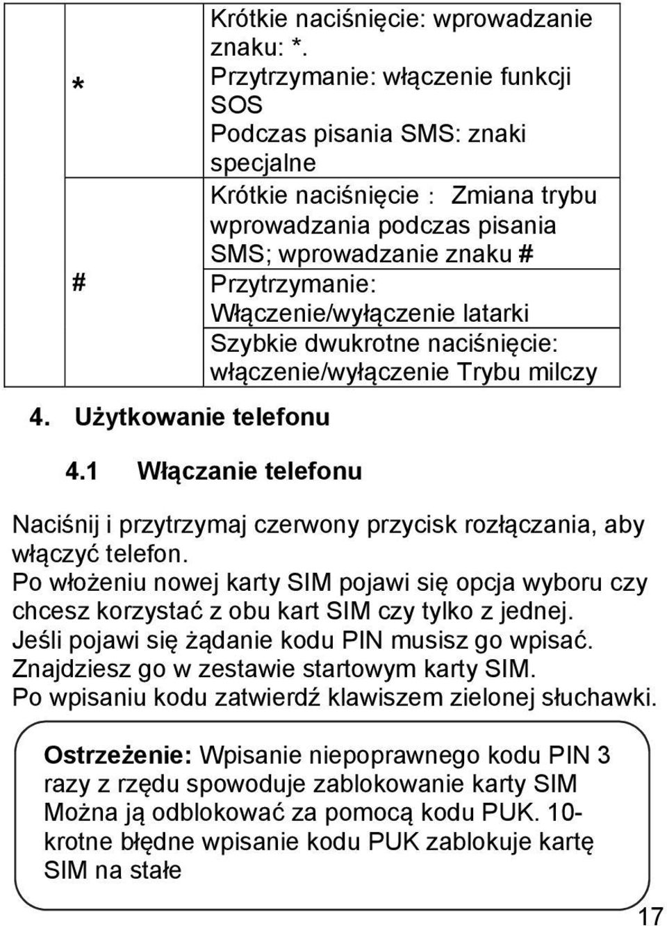 latarki Szybkie dwukrotne naciśnięcie: włączenie/wyłączenie Trybu milczy 4.1 Włączanie telefonu Naciśnij i przytrzymaj czerwony przycisk rozłączania, aby włączyć telefon.