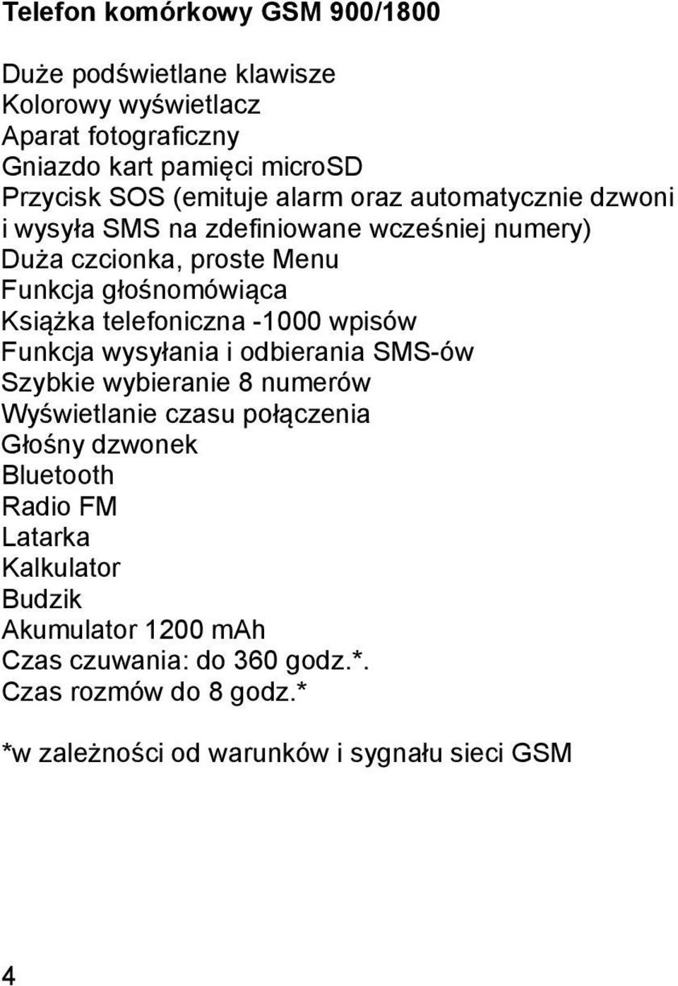 telefoniczna -1000 wpisów Funkcja wysyłania i odbierania SMS-ów Szybkie wybieranie 8 numerów Wyświetlanie czasu połączenia Głośny dzwonek Bluetooth