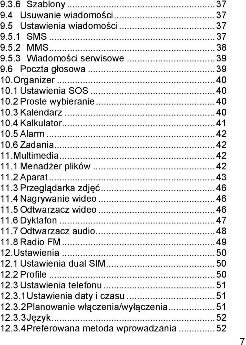 3 Przeglądarka zdjęć... 46 11.4 Nagrywanie wideo... 46 11.5 Odtwarzacz wideo... 46 11.6 Dyktafon... 47 11.7 Odtwarzacz audio... 48 11.8 Radio FM... 49 12. Ustawienia... 50 12.1 Ustawienia dual SIM.