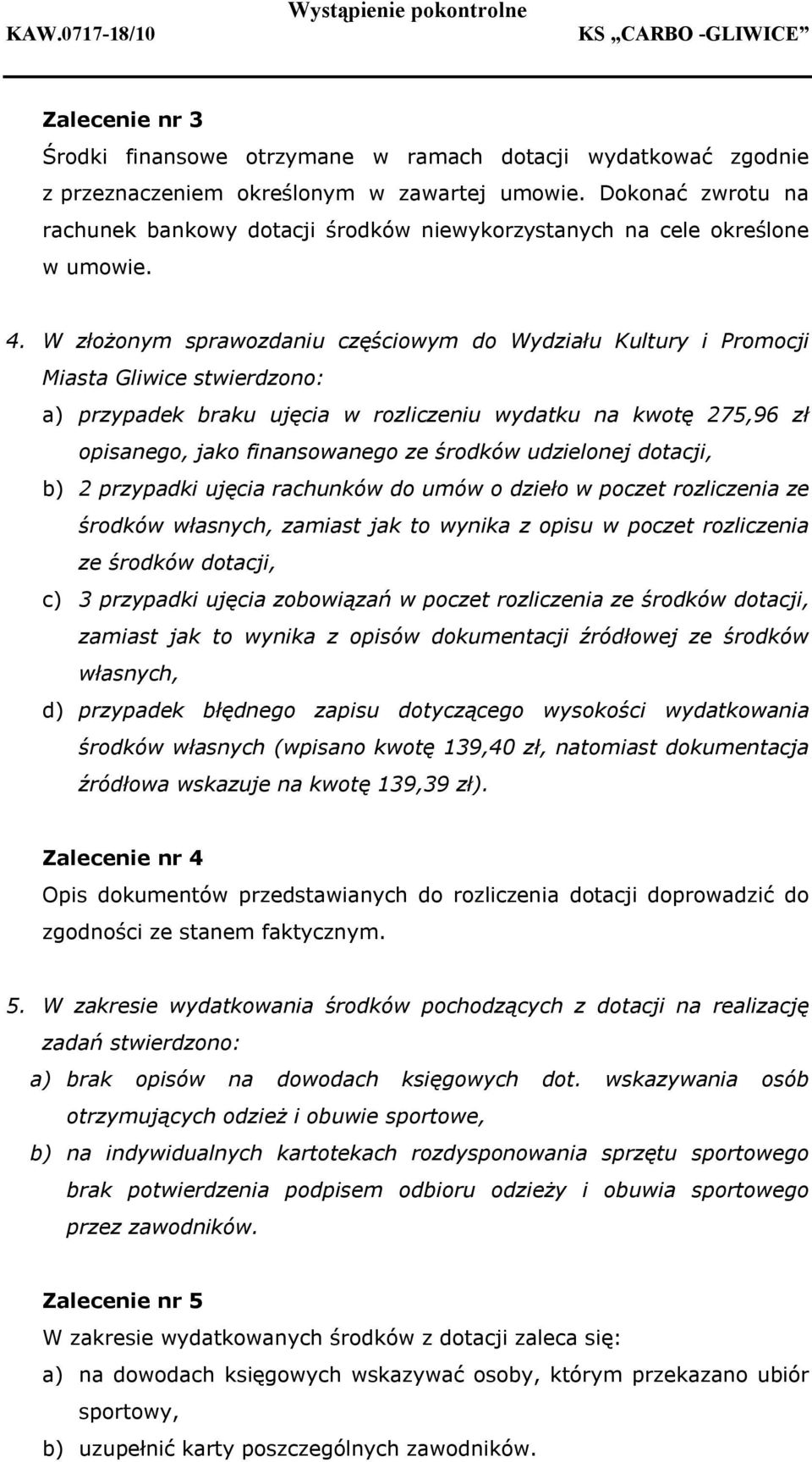 W złożonym sprawozdaniu częściowym do Wydziału Kultury i Promocji Miasta Gliwice stwierdzono: a) przypadek braku ujęcia w rozliczeniu wydatku na kwotę 275,96 zł opisanego, jako finansowanego ze