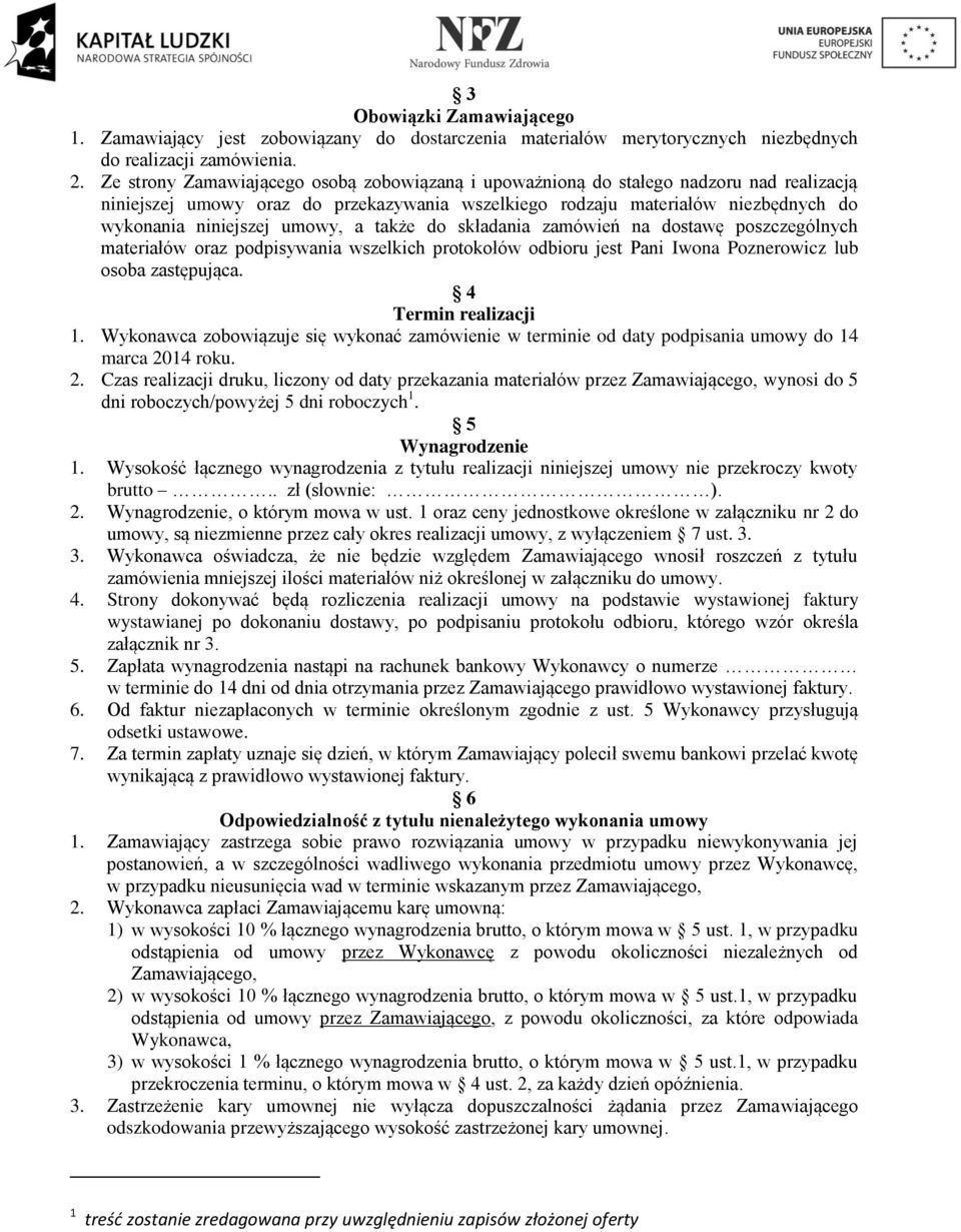 umowy, a także do składania zamówień na dostawę poszczególnych materiałów oraz podpisywania wszelkich protokołów odbioru jest Pani Iwona Poznerowicz lub osoba zastępująca. 4 Termin realizacji 1.