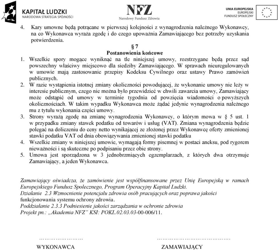 W sprawach nieuregulowanych w umowie mają zastosowanie przepisy Kodeksu Cywilnego oraz ustawy Prawo zamówień publicznych. 2.