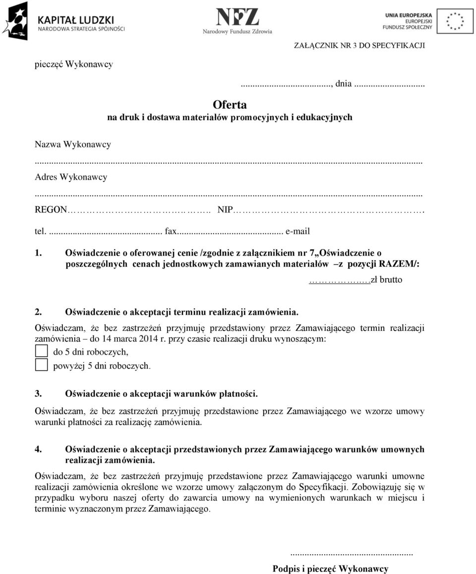Oświadczenie o akceptacji terminu realizacji zamówienia. Oświadczam, że bez zastrzeżeń przyjmuję przedstawiony przez Zamawiającego termin realizacji zamówienia do 14 marca 2014 r.