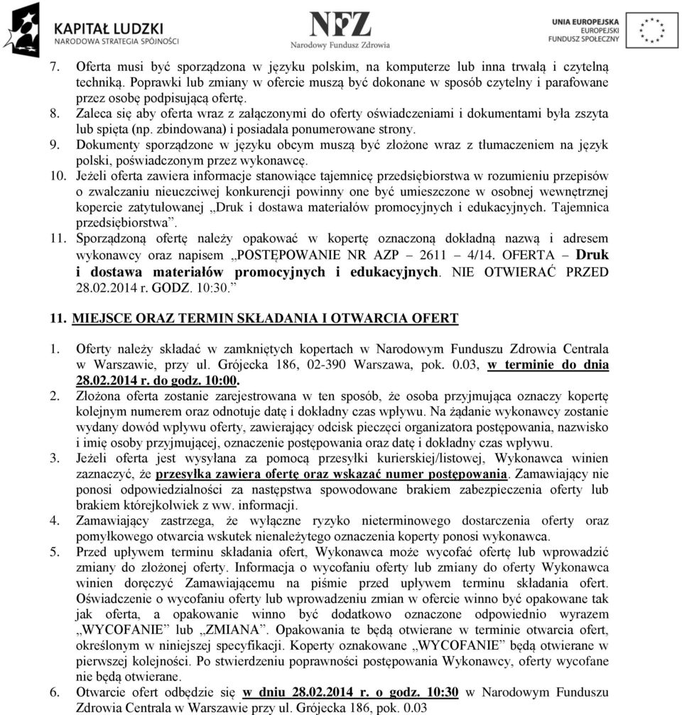 Zaleca się aby oferta wraz z załączonymi do oferty oświadczeniami i dokumentami była zszyta lub spięta (np. zbindowana) i posiadała ponumerowane strony. 9.
