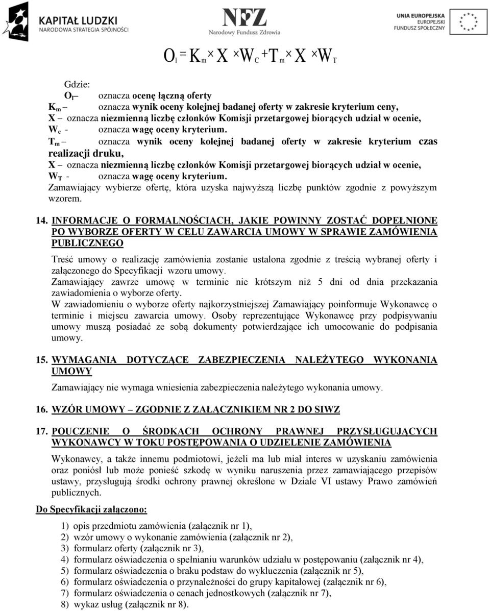T m oznacza wynik oceny kolejnej badanej oferty w zakresie kryterium czas realizacji druku, X oznacza niezmienną liczbę członków Komisji przetargowej biorących udział w ocenie, W T - oznacza wagę