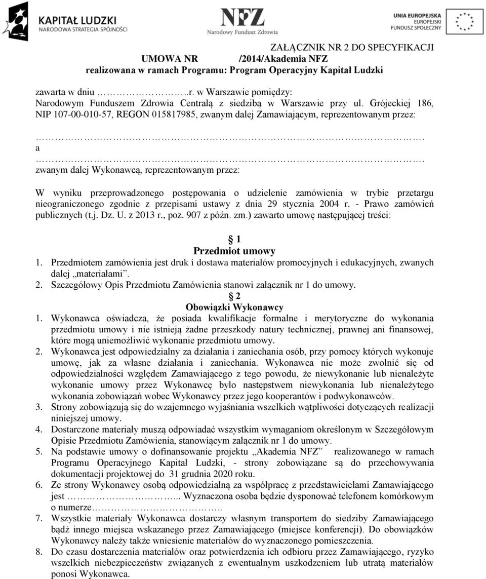 zwanym dalej Wykonawcą, reprezentowanym przez: W wyniku przeprowadzonego postępowania o udzielenie zamówienia w trybie przetargu nieograniczonego zgodnie z przepisami ustawy z dnia 29 stycznia 2004 r.