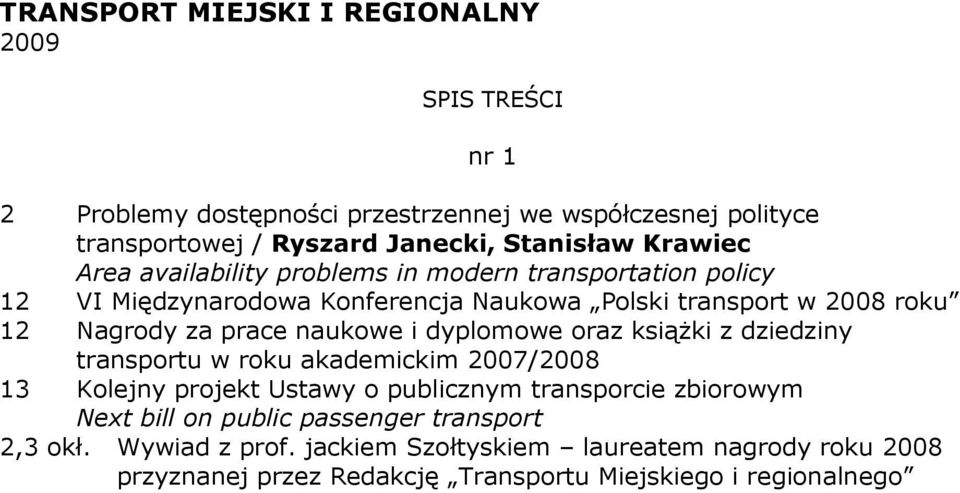 naukowe i dyplomowe oraz ksiąŝki z dziedziny transportu w roku akademickim 2007/2008 13 Kolejny projekt Ustawy o publicznym transporcie zbiorowym Next bill on